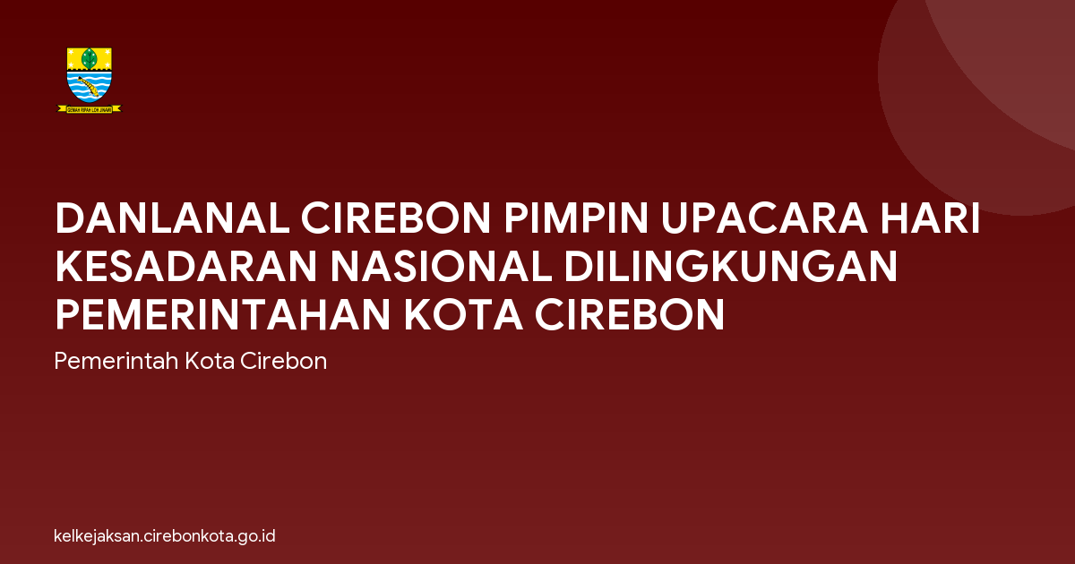 DANLANAL CIREBON PIMPIN UPACARA HARI KESADARAN NASIONAL DILINGKUNGAN PEMERINTAHAN KOTA CIREBON