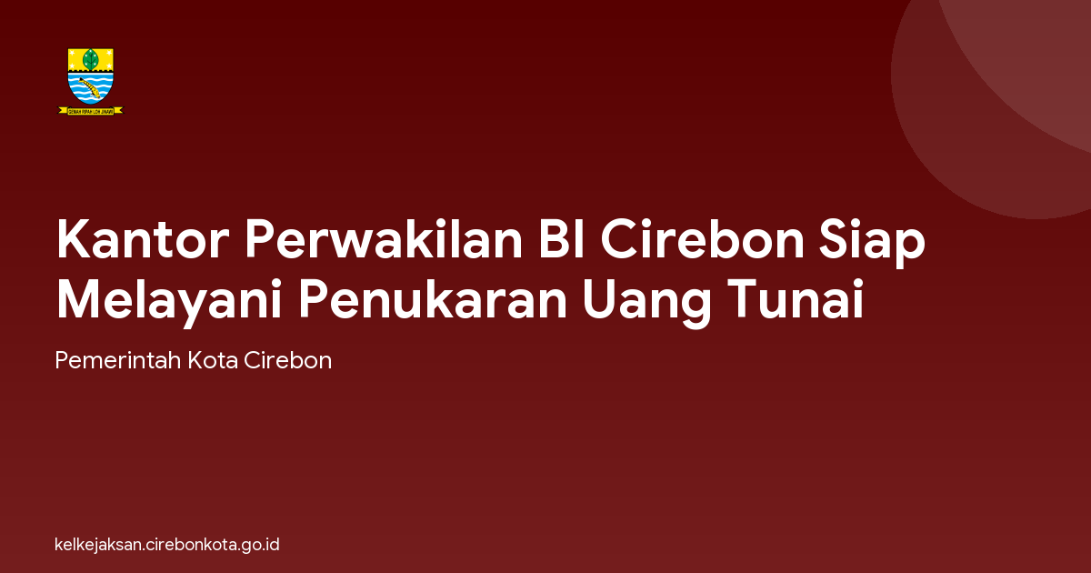 Kantor Perwakilan BI Cirebon Siap Melayani Penukaran Uang Tunai