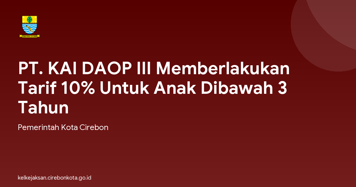PT. KAI DAOP III Memberlakukan Tarif 10% Untuk Anak Dibawah 3 Tahun