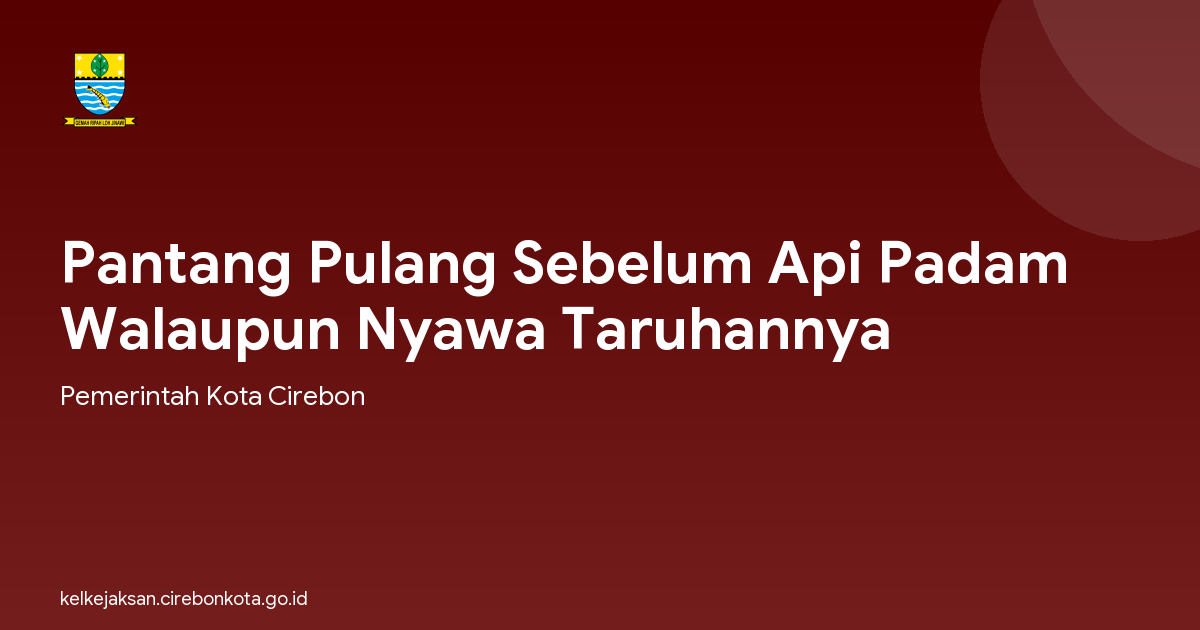 Pantang Pulang Sebelum Api Padam Walaupun Nyawa Taruhannya