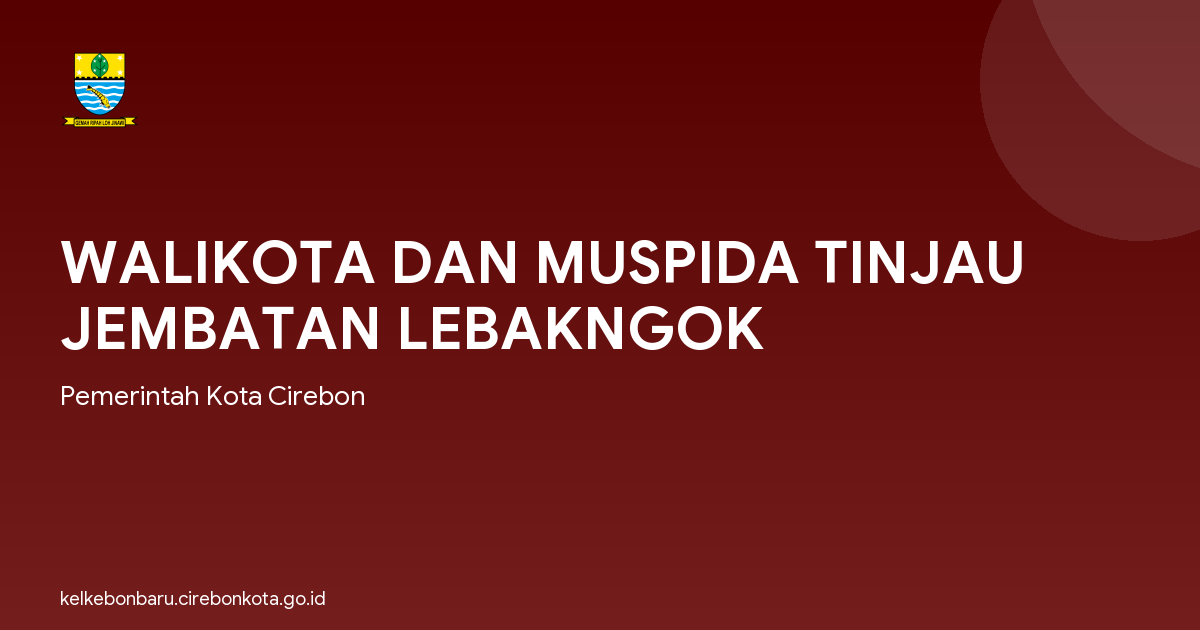 WALIKOTA DAN MUSPIDA TINJAU JEMBATAN LEBAKNGOK